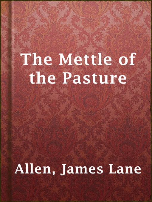 Title details for The Mettle of the Pasture by James Lane Allen - Available